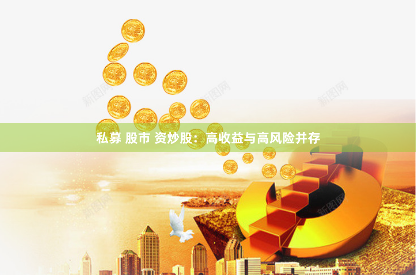 私募 股市 资炒股：高收益与高风险并存